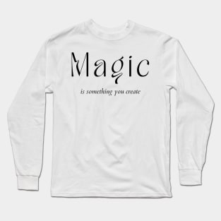 Magic Is Something You Create. Create Your Destiny Long Sleeve T-Shirt